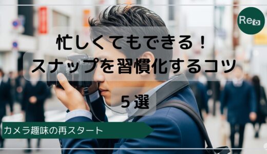 忙しくてもできる！街スナップを習慣化する5つのコツ