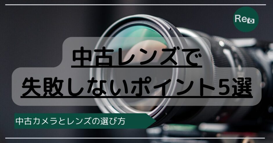 中古レンズで失敗しない5つのポイント